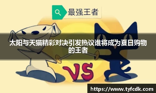 太阳与天猫精彩对决引发热议谁将成为夏日购物的王者