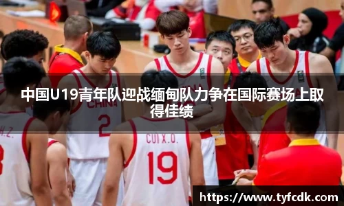 中国U19青年队迎战缅甸队力争在国际赛场上取得佳绩